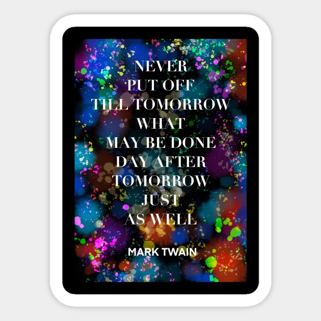 MARK TWAIN quote .4 - NEVER PUT OFF TILL TOMORROW WHAT MAY BE DONE DAY AFTER TOMORROW JUST AS WELL Sticker by lautir
